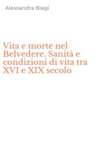 Vita e morte nel Belvedere. Sanit&agrave; e condizioni di vita tra XVI e XIX secolo