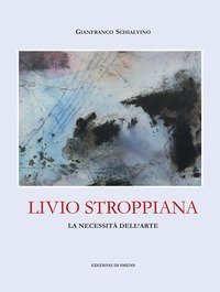 Livio Stroppiana. La necessit&agrave; dell'arte