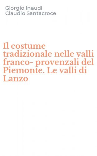 Il costume tradizionale nelle valli franco-provenzali del Piemonte. Le valli di Lanzo