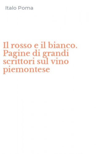 Il rosso e il bianco. Pagine di grandi scrittori sul vino piemontese