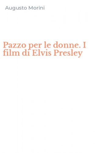 Pazzo per le donne. I film di Elvis Presley