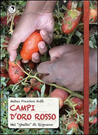 Campi d'oro rosso. Nel &laquo;ghetto&raquo; di Rignano