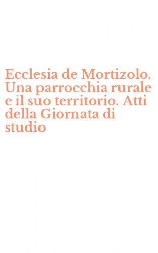Ecclesia de Mortizolo. Una parrocchia rurale e il suo territorio. Atti della Giornata di studio