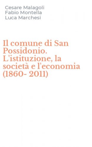 Il comune di San Possidonio. L'istituzione, la societ&agrave; e l'economia (1860-2011)