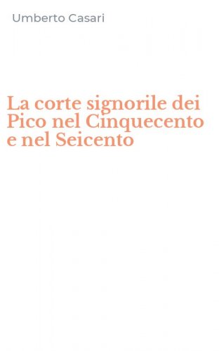 La corte signorile dei Pico nel Cinquecento e nel Seicento