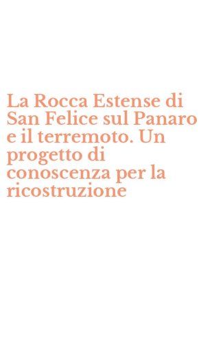 La Rocca Estense di San Felice sul Panaro e il terremoto. Un progetto di conoscenza per la ricostruzione