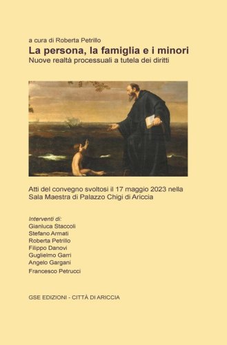 La persona, la famiglia e i minori. Nuove realt&agrave; processuali a tutela dei diritti. Atti del Convegno (Ariccia, 17 maggio 2023)