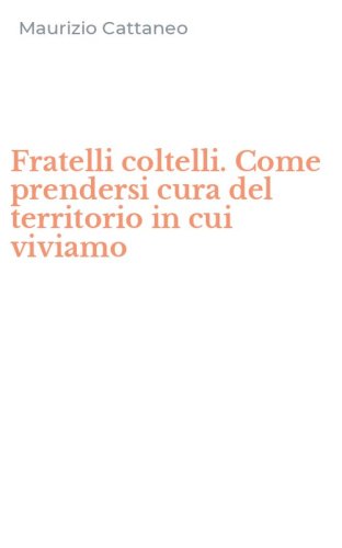Fratelli coltelli. Come prendersi cura del territorio in cui viviamo