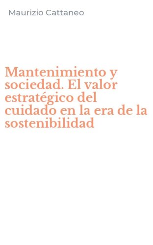 Mantenimiento y sociedad. El valor estrat&eacute;gico del cuidado en la era de la sostenibilidad