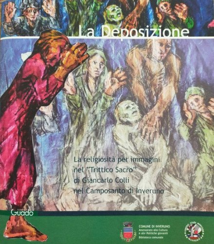 La Deposizione. La religiosit&agrave; per immagini nel &laquo;Trittico Sacro di Giancarlo Colli&raquo; nel Camposanto di Inveruno
