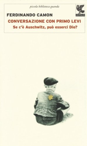 Conversazione con Primo Levi. Se c'&egrave; Auschwitz, pu&ograve; esserci Dio?