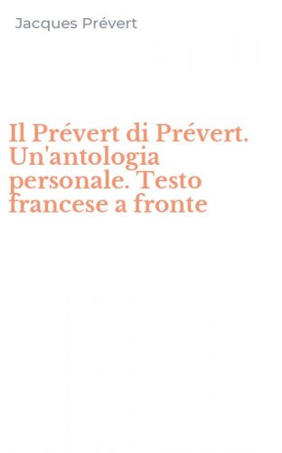 Il Pr&eacute;vert di Pr&eacute;vert. Un'antologia personale. Testo francese a fronte