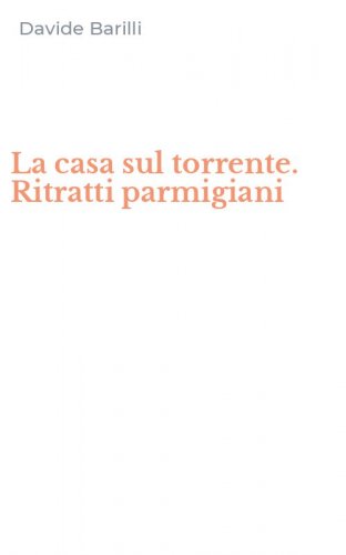 La casa sul torrente. Ritratti parmigiani