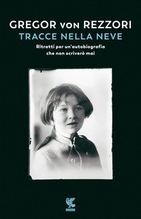 Tracce nella neve. Ritratti per un'autobiografia che non scriver&ograve; mai