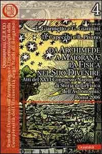 Da Archimede a Majorana: la fisica nel suo divenire. Atti del 26&deg; Convegno nazionale di storia della fisica e dell'astronomia (Roma, 2006)