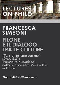 Filone e il dialogo tra le culture. &laquo;Tu, sta' insieme con me (Deut. 5,31). Tramature platoniche nella relazione tra Mos&egrave; e Dio in Filone