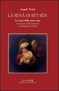 L&acirc; s&eacute;n&acirc; di s&egrave;t s&eacute;n. La cena delle sette cene nel rispetto delle tradizioni e simbologie del Natale