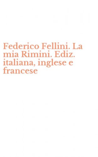 Federico Fellini. La mia Rimini. Ediz. italiana, inglese e francese