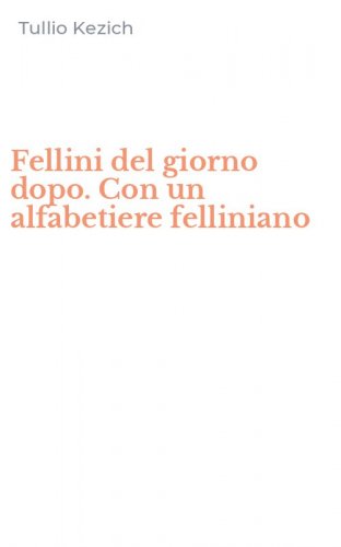 Fellini del giorno dopo. Con un alfabetiere felliniano