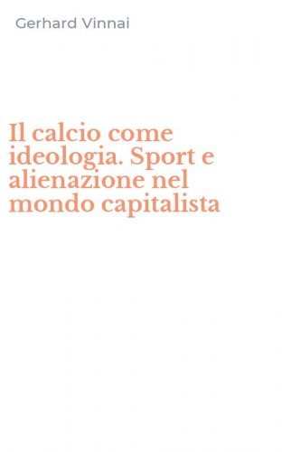Il calcio come ideologia. Sport e alienazione nel mondo capitalista