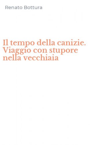 Il tempo della canizie. Viaggio con stupore nella vecchiaia