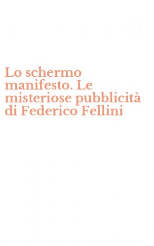 Lo schermo manifesto. Le misteriose pubblicit&agrave; di Federico Fellini