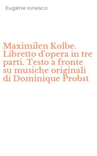 Maximilen Kolbe. Libretto d'opera in tre parti. Testo a fronte su musiche originali di Dominique Probst