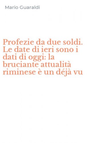 Profezie da due soldi. Le date di ieri sono i dati di oggi: la bruciante attualit&agrave; riminese &egrave; un d&eacute;j&agrave; vu