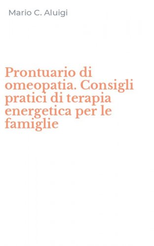 Prontuario di omeopatia. Consigli pratici di terapia energetica per le famiglie