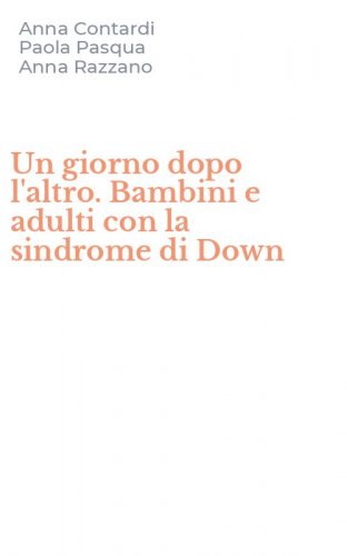 Un giorno dopo l'altro. Bambini e adulti con la sindrome di Down