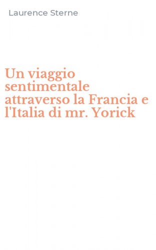 Un viaggio sentimentale attraverso la Francia e l'Italia di mr. Yorick
