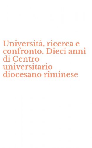 Universit&agrave;, ricerca e confronto. Dieci anni di Centro universitario diocesano riminese
