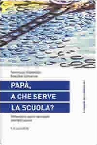 Pap&agrave;, a che serve la scuola? Riflessioni sulla necessit&agrave; dell'istruzione