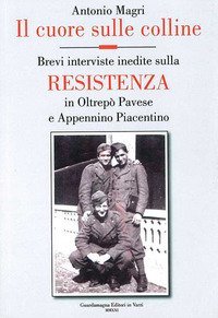 Il cuore sulle colline. Brevi interviste inedite sulla resistenza in Oltrep&ograve; Pavese e Appennino Piacentino