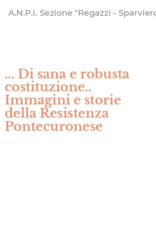 ... Di sana e robusta costituzione.. Immagini e storie della Resistenza Pontecuronese