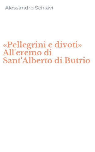 &laquo;Pellegrini e divoti&raquo; All'eremo di Sant'Alberto di Butrio