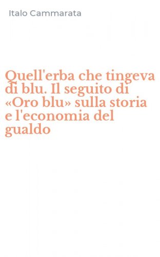 Quell'erba che tingeva di blu. Il seguito di &laquo;Oro blu&raquo; sulla storia e l'economia del gualdo