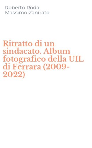 Ritratto di un sindacato. Album fotografico della UIL di Ferrara (2009-2022)