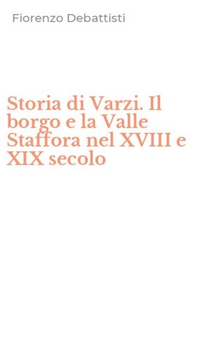 Storia di Varzi. Il borgo e la Valle Staffora nel XVIII e XIX secolo
