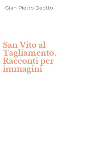 San Vito al Tagliamento. Racconti per immagini