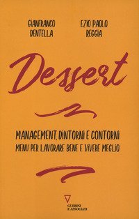 Dessert. Management, dintorni e contorni. Men&ugrave; per lavorare bene e vivere meglio