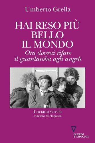 Hai reso pi&ugrave; bello il mondo. Ora dovrai rifare il guardaroba agli angeli. Luciano Grella maestro di eleganza