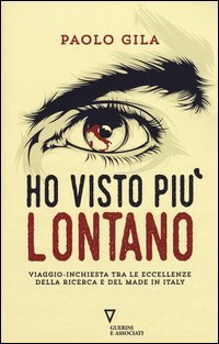 Ho visto pi&ugrave; lontano. Viaggio-inchiesta tra le eccellenze della ricerca e del made in Italy
