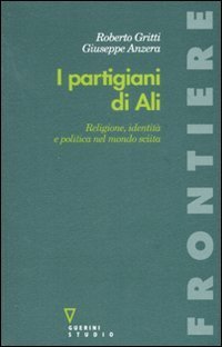 I partigiani di Al&igrave;. Religione, identit&agrave; e politica nel mondo sciita