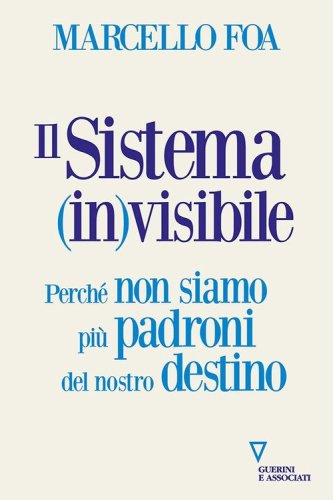 Il sistema (in)visibile. Perch&eacute; non siamo pi&ugrave; padroni del nostro destino