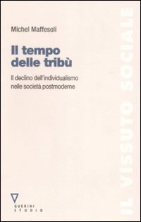 Il tempo delle trib&ugrave;. Il declino dell'individualismo nelle societ&agrave; postmoderne