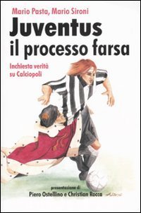 Juventus, il processo farsa. Inchiesta verit&agrave; su Calciopoli