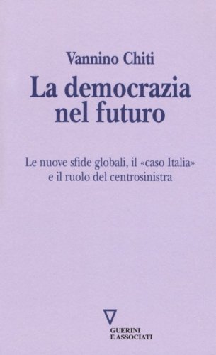 La democrazia del futuro. Le nuove sfide globali, il &laquo;caso Italia&raquo; e il ruolo del centrosinistra