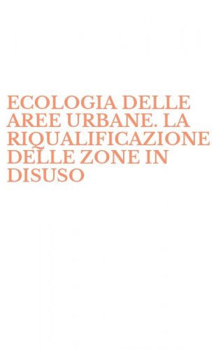 ECOLOGIA DELLE AREE URBANE. LA RIQUALIFICAZIONE DELLE ZONE IN DISUSO