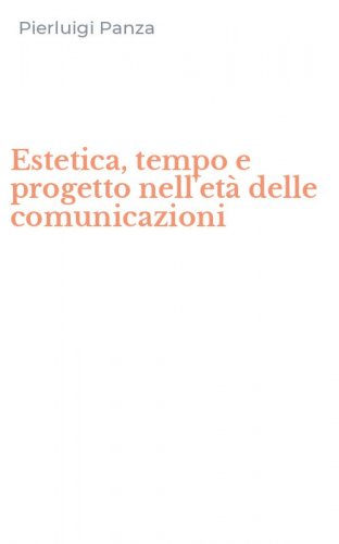 Estetica, tempo e progetto nell'et&agrave; delle comunicazioni